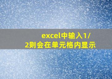 excel中输入1/2则会在单元格内显示