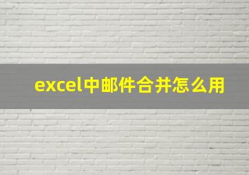 excel中邮件合并怎么用