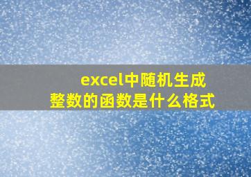 excel中随机生成整数的函数是什么格式