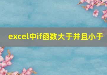 excel中if函数大于并且小于