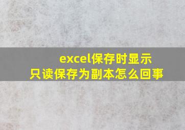 excel保存时显示只读保存为副本怎么回事