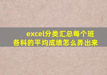 excel分类汇总每个班各科的平均成绩怎么弄出来