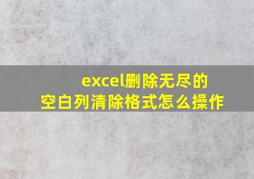 excel删除无尽的空白列清除格式怎么操作