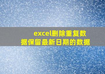 excel删除重复数据保留最新日期的数据