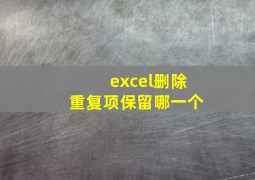 excel删除重复项保留哪一个