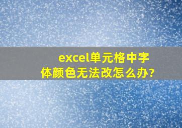 excel单元格中字体颜色无法改怎么办?