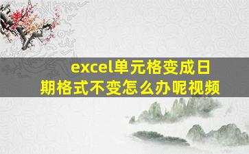 excel单元格变成日期格式不变怎么办呢视频