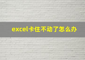 excel卡住不动了怎么办