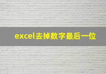 excel去掉数字最后一位