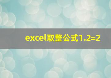 excel取整公式1.2=2