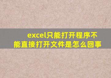 excel只能打开程序不能直接打开文件是怎么回事