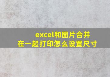 excel和图片合并在一起打印怎么设置尺寸