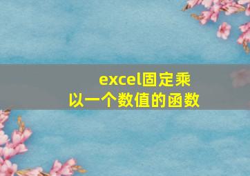 excel固定乘以一个数值的函数