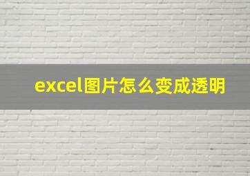 excel图片怎么变成透明