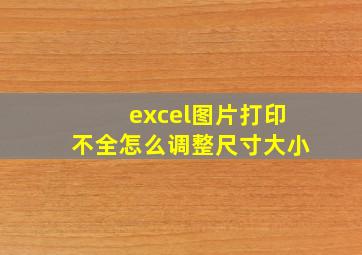 excel图片打印不全怎么调整尺寸大小