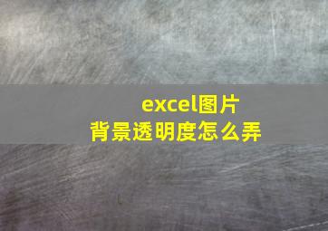 excel图片背景透明度怎么弄