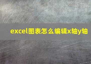 excel图表怎么编辑x轴y轴