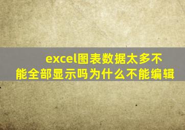 excel图表数据太多不能全部显示吗为什么不能编辑