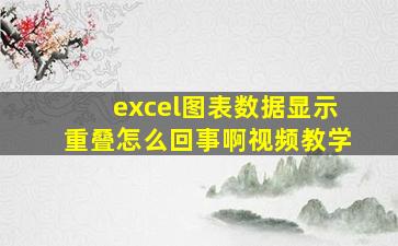 excel图表数据显示重叠怎么回事啊视频教学