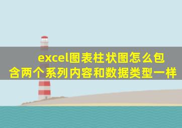 excel图表柱状图怎么包含两个系列内容和数据类型一样