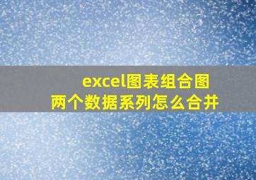 excel图表组合图两个数据系列怎么合并