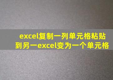 excel复制一列单元格粘贴到另一excel变为一个单元格