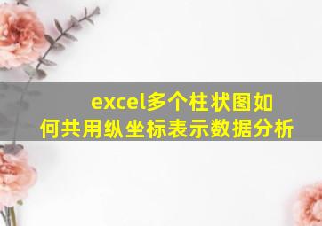 excel多个柱状图如何共用纵坐标表示数据分析