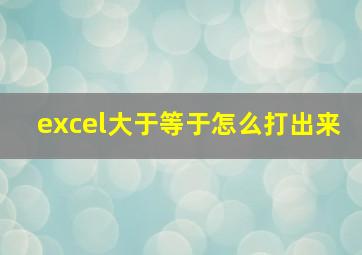 excel大于等于怎么打出来