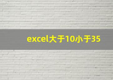 excel大于10小于35