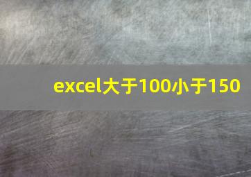 excel大于100小于150