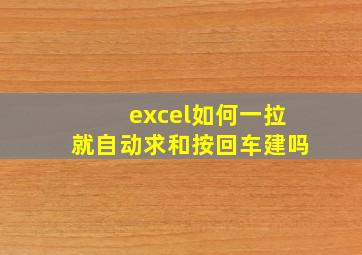 excel如何一拉就自动求和按回车建吗