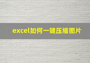 excel如何一键压缩图片