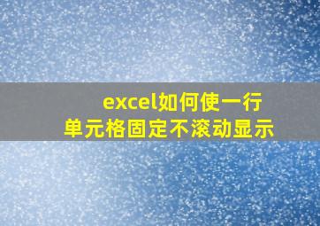 excel如何使一行单元格固定不滚动显示