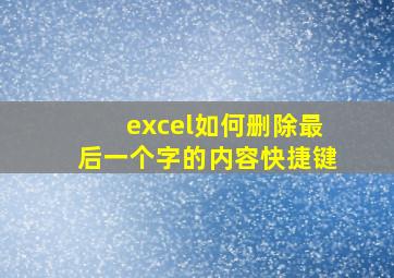 excel如何删除最后一个字的内容快捷键