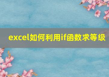 excel如何利用if函数求等级