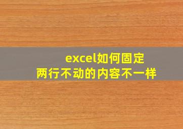 excel如何固定两行不动的内容不一样