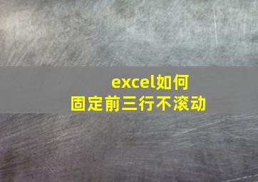 excel如何固定前三行不滚动