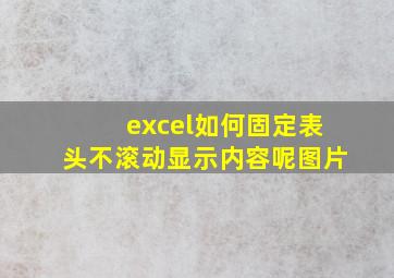 excel如何固定表头不滚动显示内容呢图片