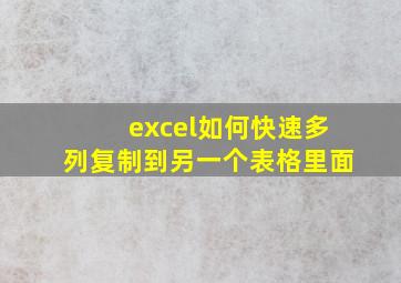 excel如何快速多列复制到另一个表格里面