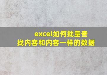 excel如何批量查找内容和内容一样的数据