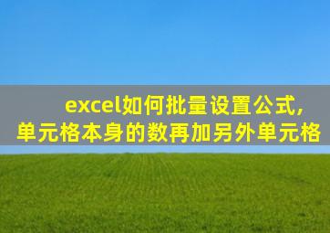 excel如何批量设置公式,单元格本身的数再加另外单元格