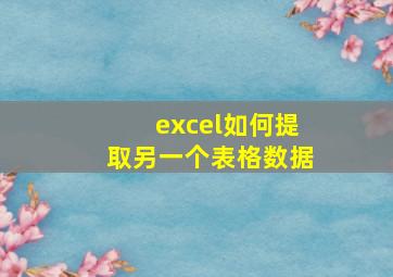 excel如何提取另一个表格数据