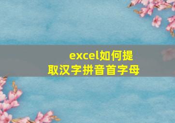 excel如何提取汉字拼音首字母