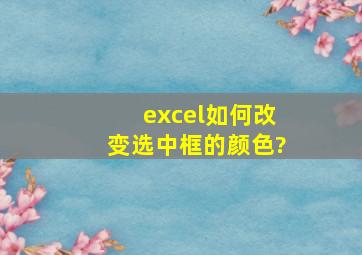 excel如何改变选中框的颜色?