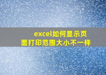 excel如何显示页面打印范围大小不一样