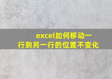 excel如何移动一行到另一行的位置不变化