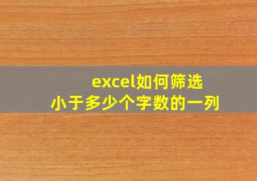 excel如何筛选小于多少个字数的一列