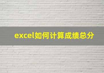 excel如何计算成绩总分