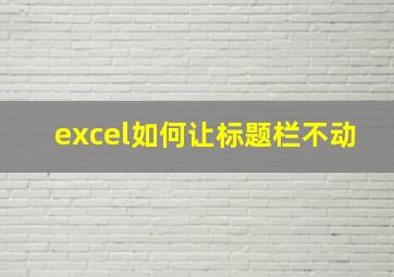 excel如何让标题栏不动