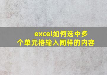 excel如何选中多个单元格输入同样的内容